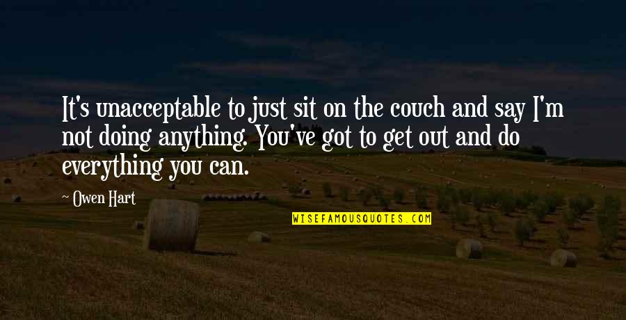 Taskus Quote Quotes By Owen Hart: It's unacceptable to just sit on the couch