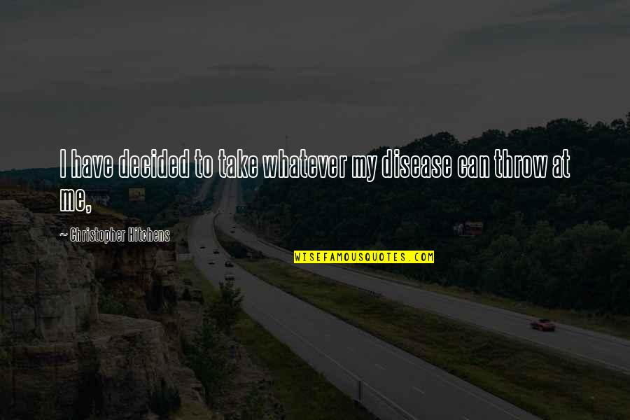 Taslak Ingilizce Quotes By Christopher Hitchens: I have decided to take whatever my disease Taslak Ingilizce Quotes By Christopher Hitchens: I have decided to take whatever my disease
