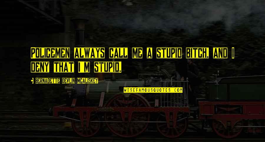 Taslak Nedir Quotes By Bernadette Devlin McAliskey: Policemen always call me a stupid bitch, and Taslak Nedir Quotes By Bernadette Devlin McAliskey: Policemen always call me a stupid bitch, and