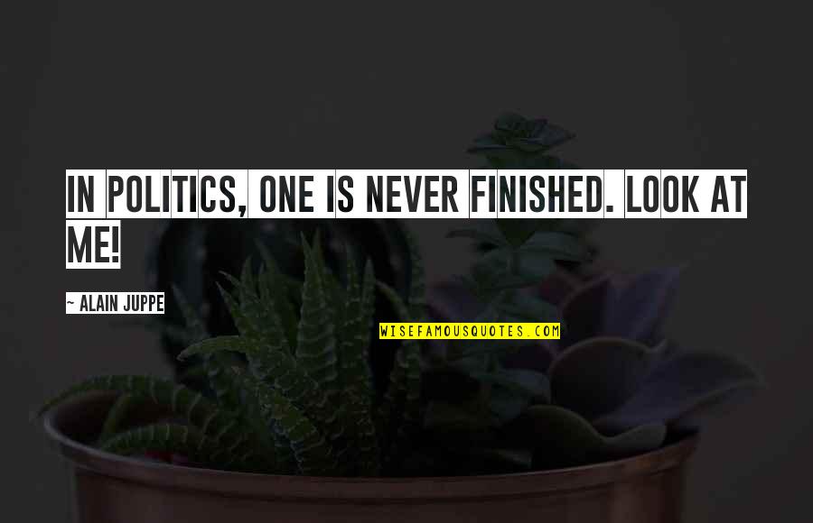 Tasler Webster City Quotes By Alain Juppe: In politics, one is never finished. Look at