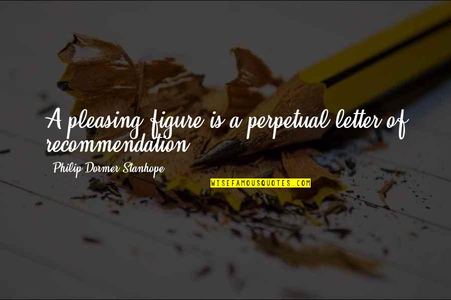 Tasler Webster City Quotes By Philip Dormer Stanhope: A pleasing figure is a perpetual letter of