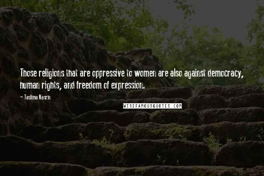 Taslima Nasrin quotes: Those religions that are oppressive to women are also against democracy, human rights, and freedom of expression.