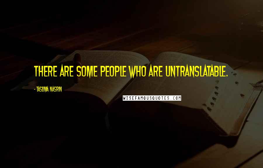 Taslima Nasrin quotes: There are some people who are untranslatable.