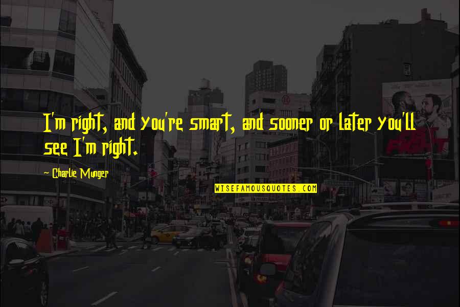 Tasliym Goodman Quotes By Charlie Munger: I'm right, and you're smart, and sooner or