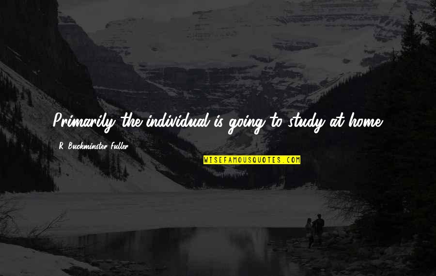 Tasm Spider Man Quotes By R. Buckminster Fuller: Primarily the individual is going to study at Tasm Spider Man Quotes By R. Buckminster Fuller: Primarily the individual is going to study at