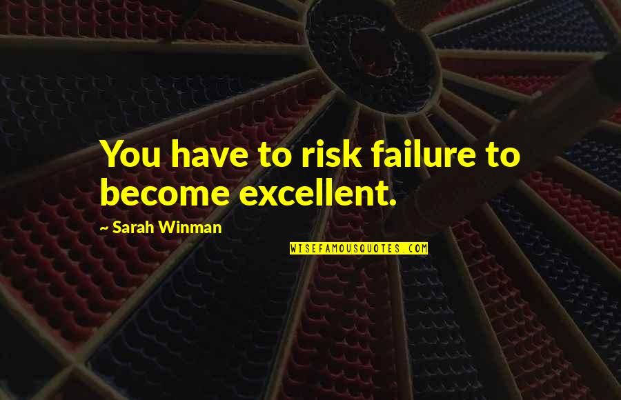 Tasmanians People Quotes By Sarah Winman: You have to risk failure to become excellent.