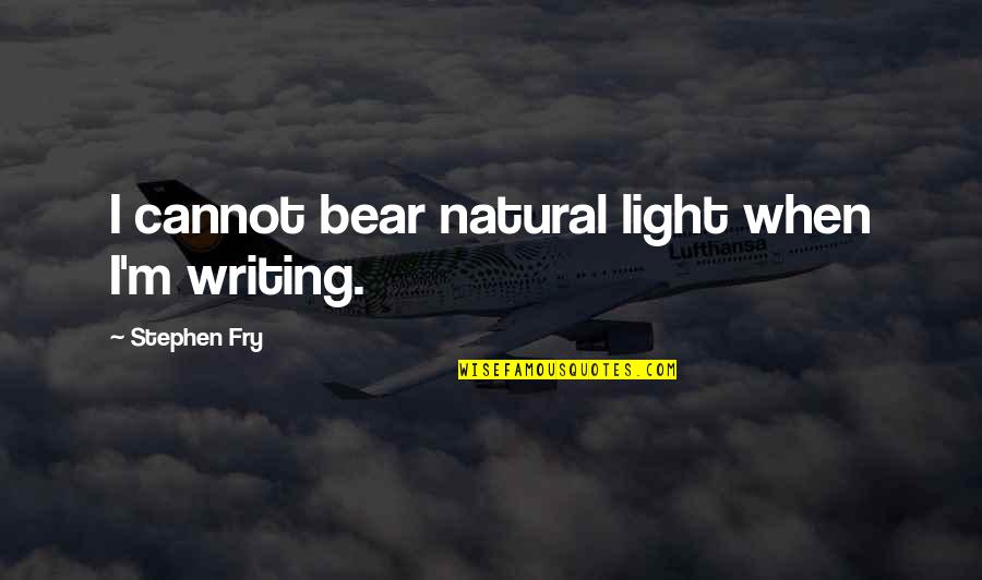 Tasmanians People Quotes By Stephen Fry: I cannot bear natural light when I'm writing.