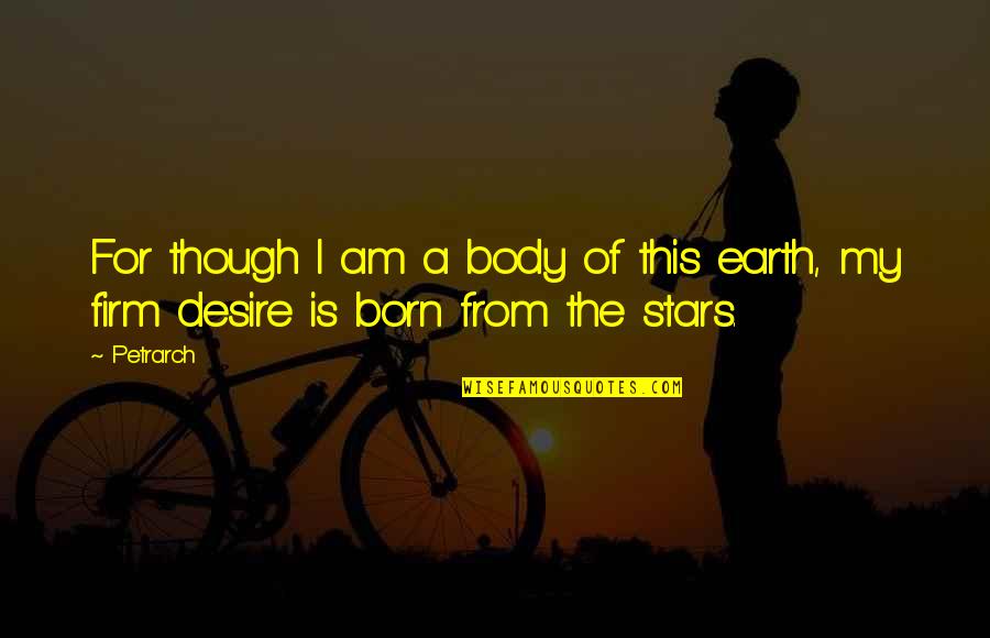 Tasmanias Highest Quotes By Petrarch: For though I am a body of this