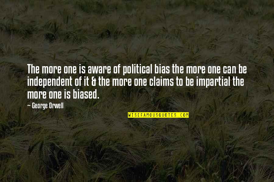 Tasmin Quotes By George Orwell: The more one is aware of political bias Tasmin Quotes By George Orwell: The more one is aware of political bias