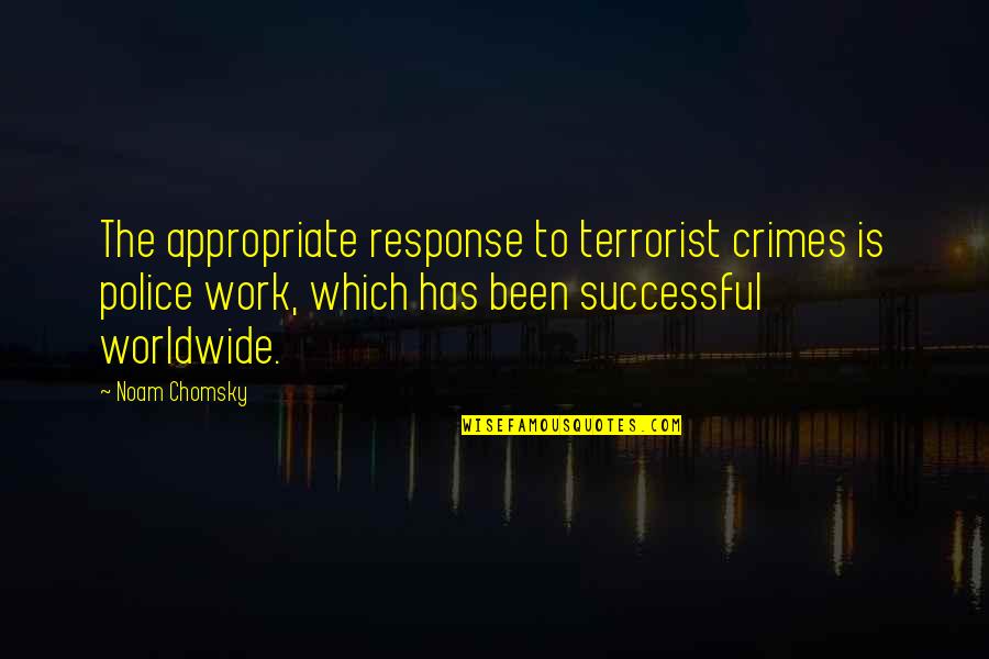 Tasmin Quotes By Noam Chomsky: The appropriate response to terrorist crimes is police Tasmin Quotes By Noam Chomsky: The appropriate response to terrorist crimes is police