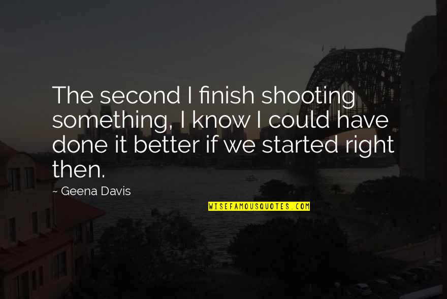 Tasmine Trotter Quotes By Geena Davis: The second I finish shooting something, I know Tasmine Trotter Quotes By Geena Davis: The second I finish shooting something, I know