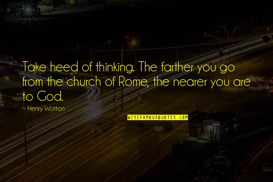 Tasmine Williams Quotes By Henry Wotton: Take heed of thinking. The farther you go Tasmine Williams Quotes By Henry Wotton: Take heed of thinking. The farther you go