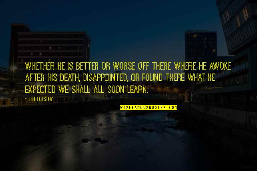 Tasmine Williams Quotes By Leo Tolstoy: Whether he is better or worse off there Tasmine Williams Quotes By Leo Tolstoy: Whether he is better or worse off there