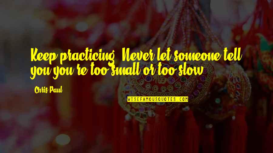 Tasos Leibadiths Quotes By Chris Paul: Keep practicing. Never let someone tell you you're