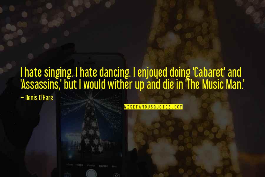 Tasos Menu Quotes By Denis O'Hare: I hate singing. I hate dancing. I enjoyed