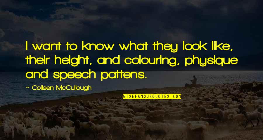 Tasos Quotes By Colleen McCullough: I want to know what they look like, Tasos Quotes By Colleen McCullough: I want to know what they look like,