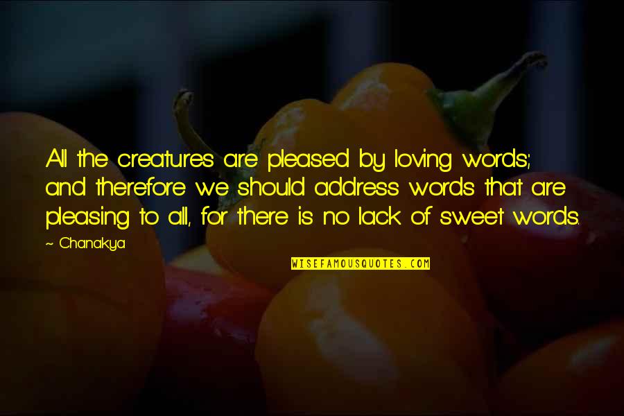 Tasos Restaurant Quotes By Chanakya: All the creatures are pleased by loving words;