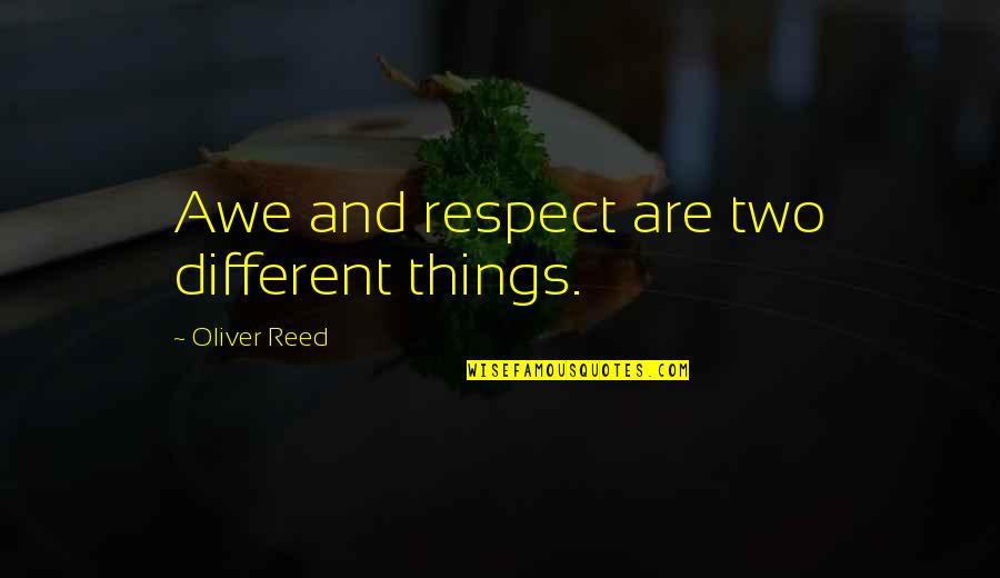 Tasoula Dionysiou Quotes By Oliver Reed: Awe and respect are two different things. Tasoula Dionysiou Quotes By Oliver Reed: Awe and respect are two different things.