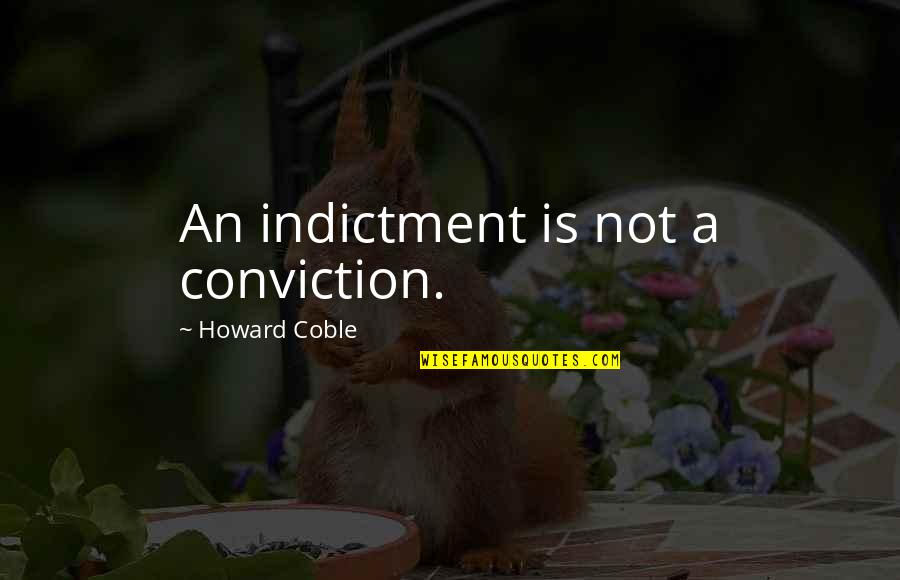 Tasovac Zorana Quotes By Howard Coble: An indictment is not a conviction. Tasovac Zorana Quotes By Howard Coble: An indictment is not a conviction.