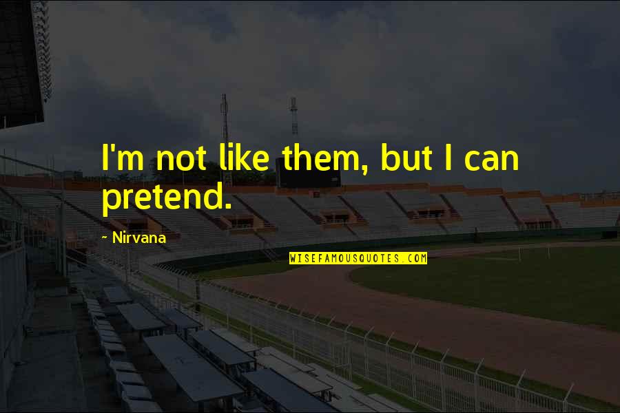 Tasovac Zorana Quotes By Nirvana: I'm not like them, but I can pretend. Tasovac Zorana Quotes By Nirvana: I'm not like them, but I can pretend.