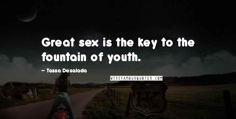 Tassa Desalada quotes: Great sex is the key to the fountain of youth.