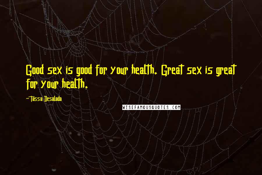Tassa Desalada quotes: Good sex is good for your health. Great sex is great for your health.