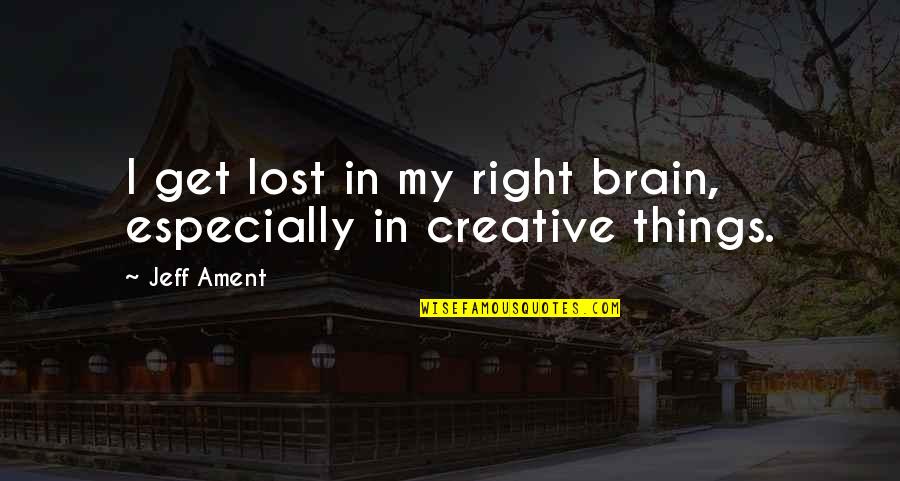 Tassani Communications Quotes By Jeff Ament: I get lost in my right brain, especially