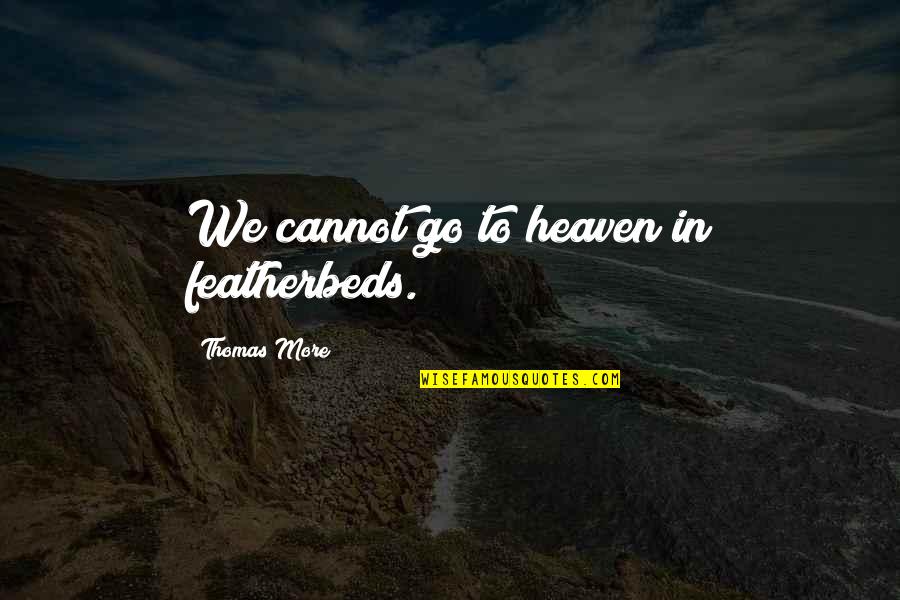 Tassani Communications Quotes By Thomas More: We cannot go to heaven in featherbeds.