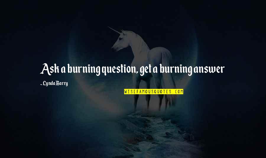 Tassar Handspun Quotes By Lynda Barry: Ask a burning question, get a burning answer Tassar Handspun Quotes By Lynda Barry: Ask a burning question, get a burning answer