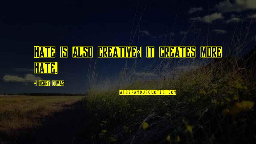 Tassaroli Quotes By Henry Dumas: Hate is also creative: it creates more hate. Tassaroli Quotes By Henry Dumas: Hate is also creative: it creates more hate.