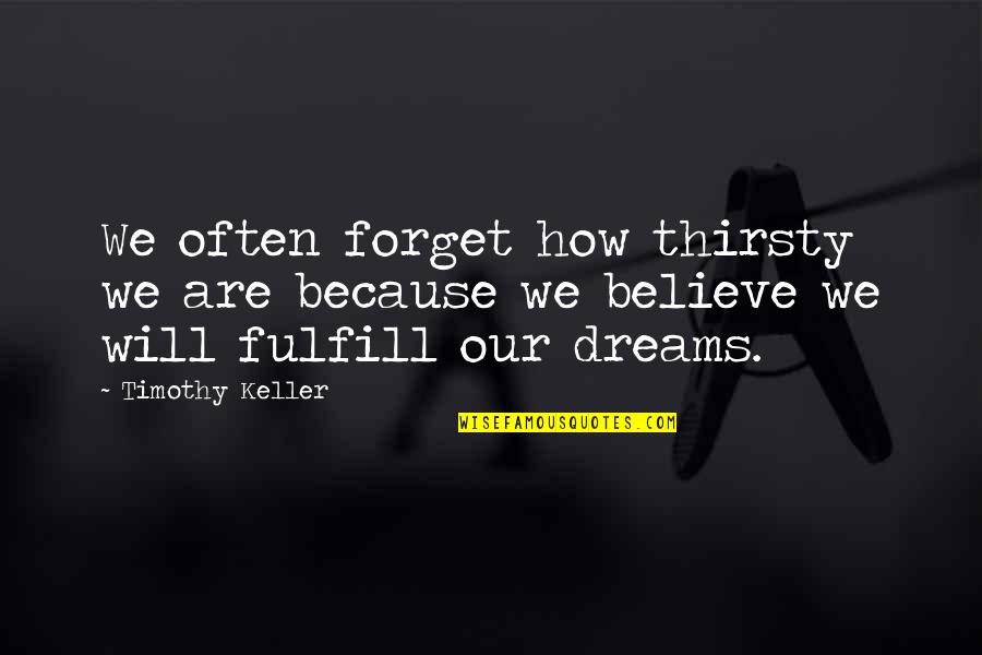 Tassazione Provvedimento Quotes By Timothy Keller: We often forget how thirsty we are because