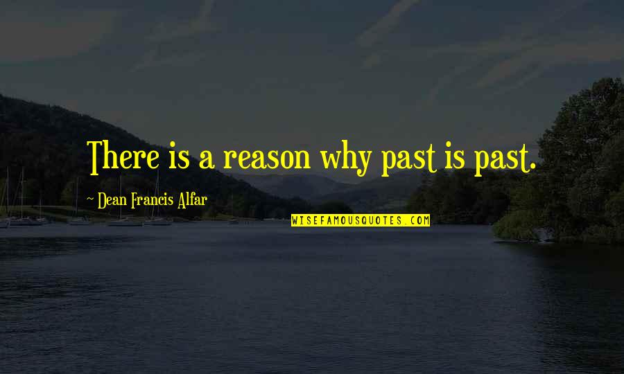 Tasselled Wobbegong Shark Quotes By Dean Francis Alfar: There is a reason why past is past. Tasselled Wobbegong Shark Quotes By Dean Francis Alfar: There is a reason why past is past.