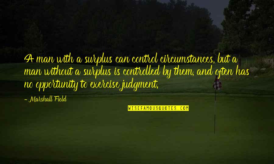 Tasselli Raw Quotes By Marshall Field: A man with a surplus can control circumstances,