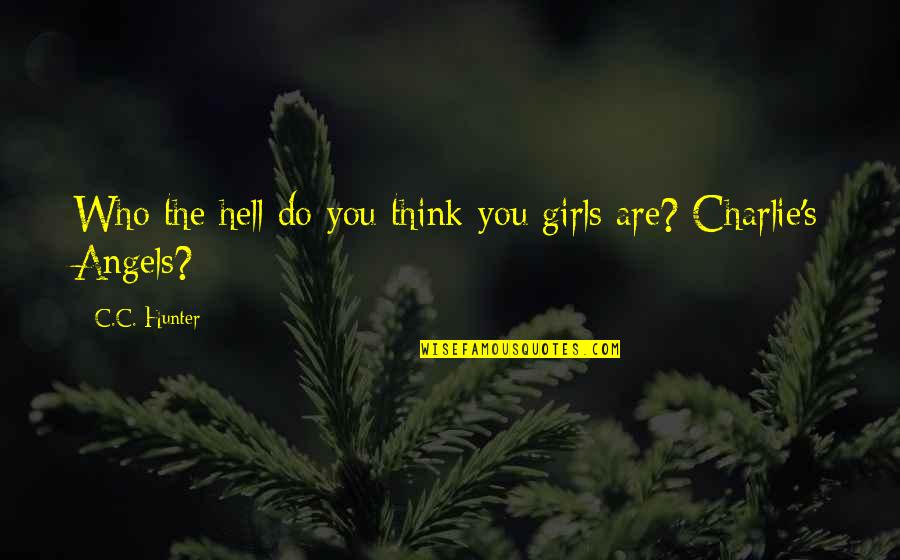 Tasselrue Quotes By C.C. Hunter: Who the hell do you think you girls