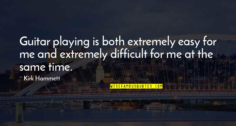 Tasselrue Quotes By Kirk Hammett: Guitar playing is both extremely easy for me Tasselrue Quotes By Kirk Hammett: Guitar playing is both extremely easy for me