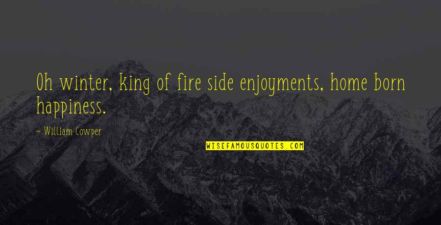 Tasselrue Quotes By William Cowper: Oh winter, king of fire side enjoyments, home Tasselrue Quotes By William Cowper: Oh winter, king of fire side enjoyments, home