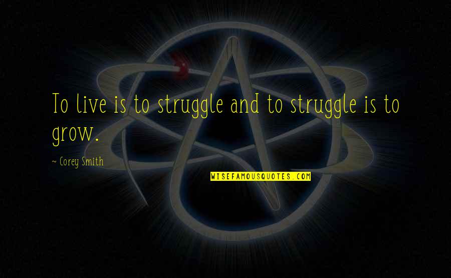 Tassels Quotes By Corey Smith: To live is to struggle and to struggle