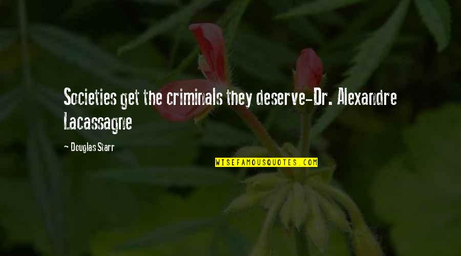 Tassels Quotes By Douglas Starr: Societies get the criminals they deserve-Dr. Alexandre Lacassagne