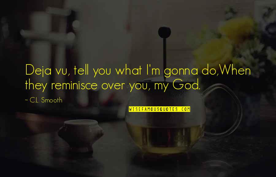 Tasses Southbridge Quotes By C.L. Smooth: Deja vu, tell you what I'm gonna do,When