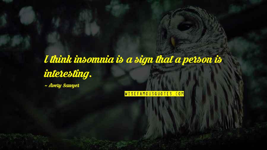 Tassies Quotes By Avery Sawyer: I think insomnia is a sign that a Tassies Quotes By Avery Sawyer: I think insomnia is a sign that a