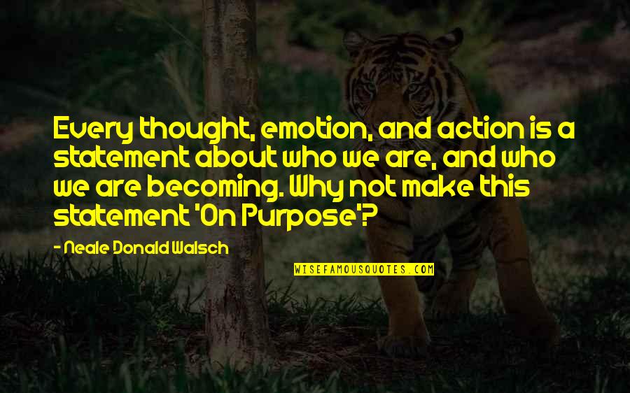 Tassies Quotes By Neale Donald Walsch: Every thought, emotion, and action is a statement Tassies Quotes By Neale Donald Walsch: Every thought, emotion, and action is a statement