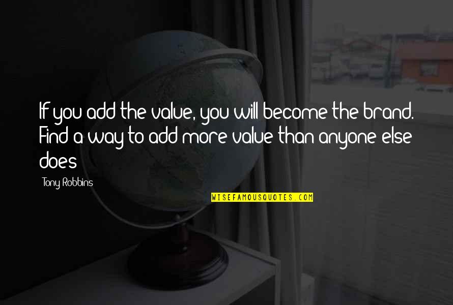 Tassies Quotes By Tony Robbins: If you add the value, you will become Tassies Quotes By Tony Robbins: If you add the value, you will become