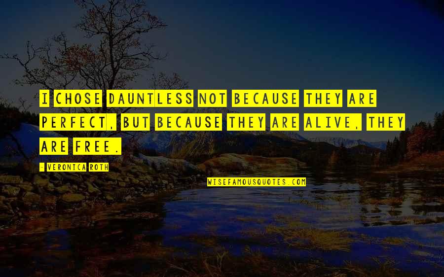 Tassis Raw Quotes By Veronica Roth: I chose Dauntless not because they are perfect, Tassis Raw Quotes By Veronica Roth: I chose Dauntless not because they are perfect,