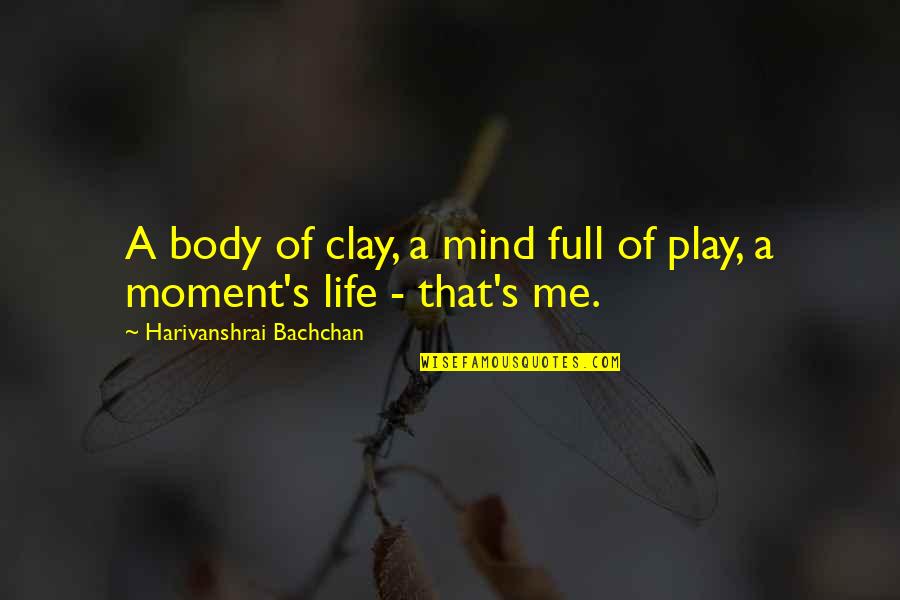 Tassle Shorts Quotes By Harivanshrai Bachchan: A body of clay, a mind full of