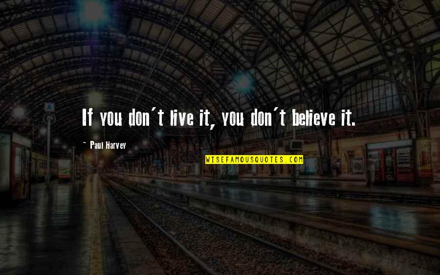 Tassler Car Quotes By Paul Harvey: If you don't live it, you don't believe Tassler Car Quotes By Paul Harvey: If you don't live it, you don't believe