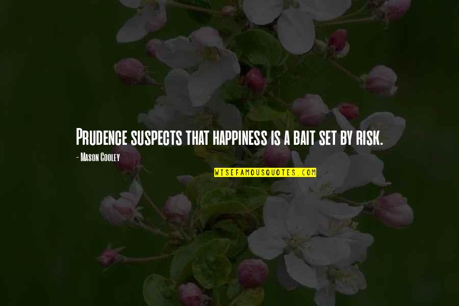 Tassos Fig Quotes By Mason Cooley: Prudence suspects that happiness is a bait set
