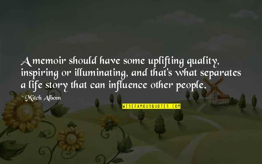Tassos Papadopoulos Quotes By Mitch Albom: A memoir should have some uplifting quality, inspiring