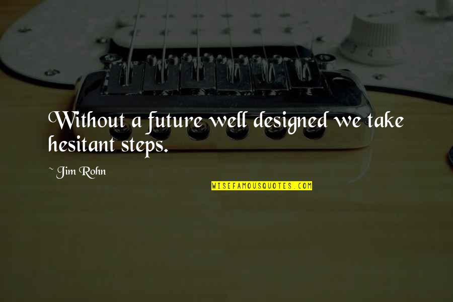 Tassotti Italy Quotes By Jim Rohn: Without a future well designed we take hesitant