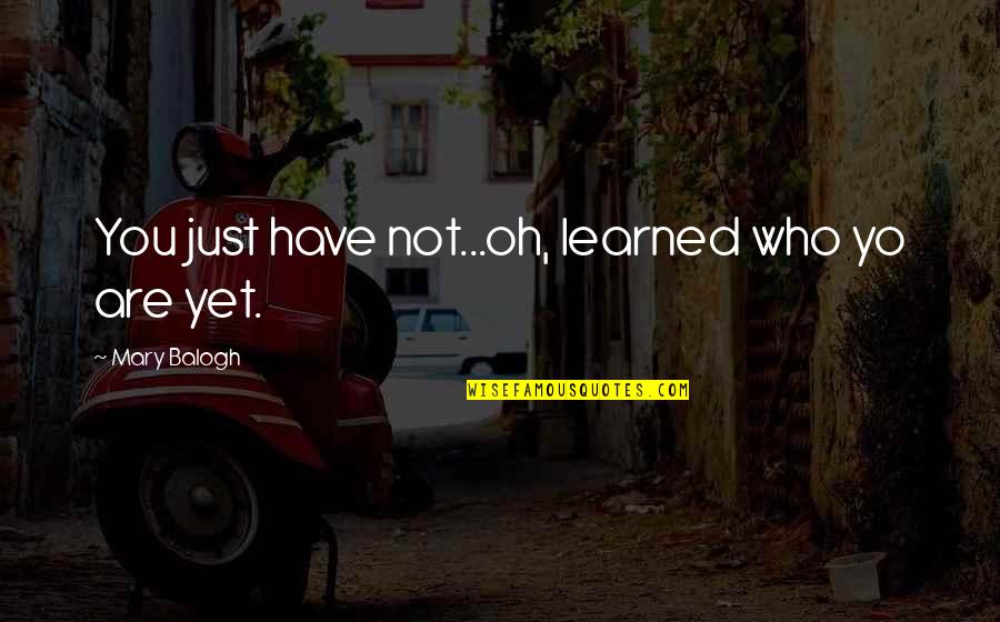 Tassotti Italy Quotes By Mary Balogh: You just have not...oh, learned who yo are