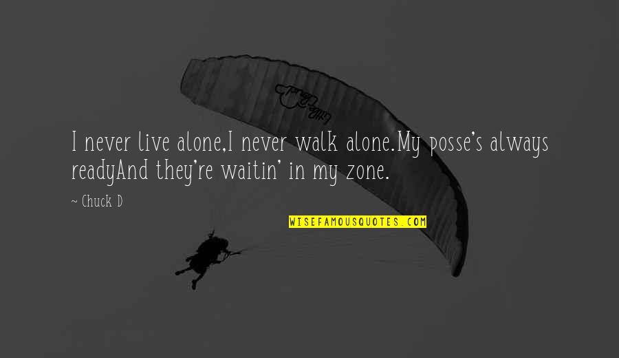 Tassoust Quotes By Chuck D: I never live alone,I never walk alone.My posse's